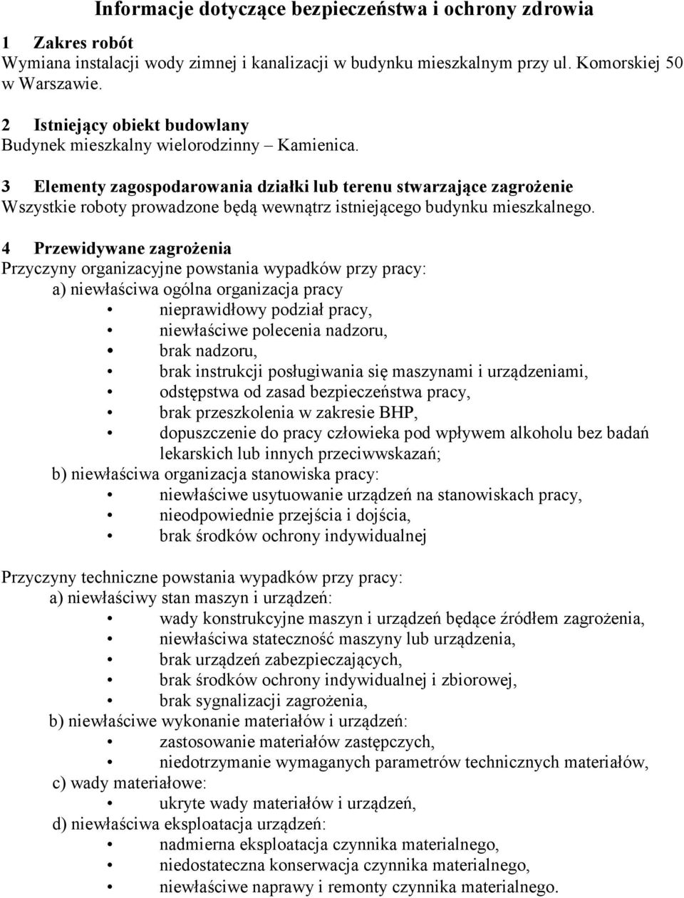 3 Elementy zagospodarowania działki lub terenu stwarzające zagrożenie Wszystkie roboty prowadzone będą wewnątrz istniejącego budynku mieszkalnego.