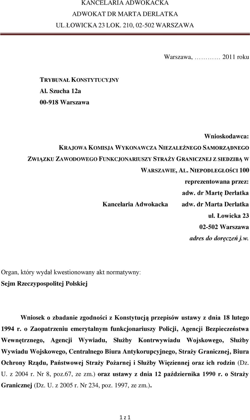 NIEPODLEGŁOŚCI 100 reprezentowana przez: adw. dr Martę Derlatka Kancelaria Adwokacka adw. dr Marta Derlatka ul. Łowicka 23 02-502 Warszawa adres do doręczeń j.w. Organ, który wydał kwestionowany akt normatywny: Sejm Rzeczypospolitej Polskiej Wniosek o zbadanie zgodności z Konstytucją przepisów ustawy z dnia 18 lutego 1994 r.