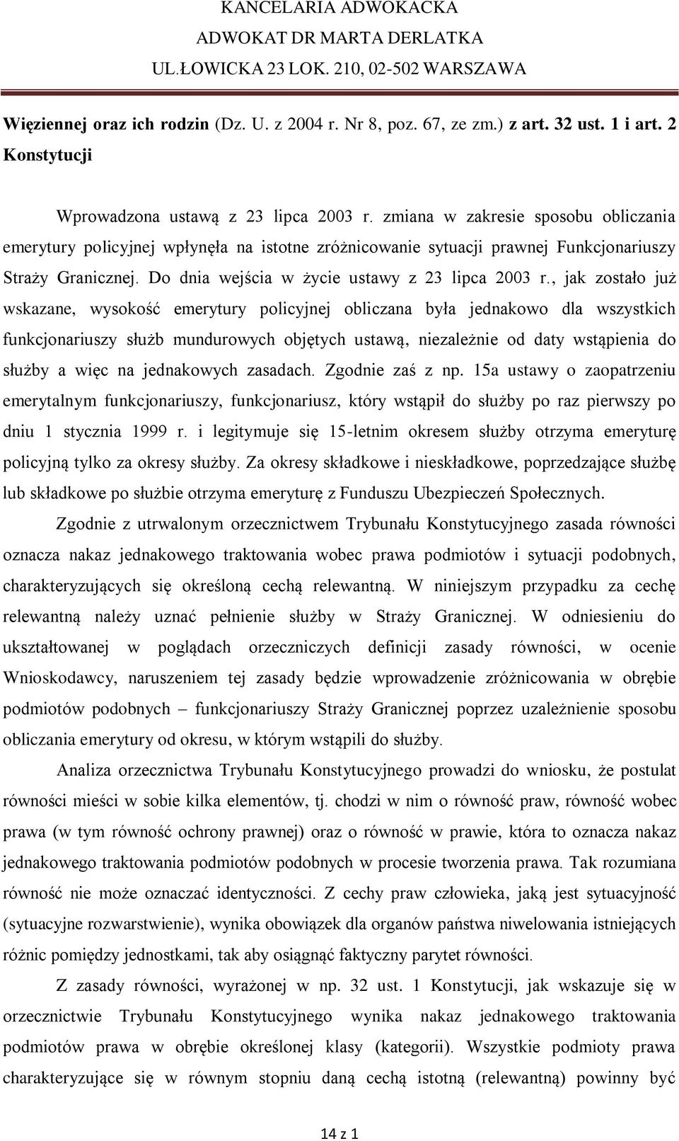 , jak zostało już wskazane, wysokość emerytury policyjnej obliczana była jednakowo dla wszystkich funkcjonariuszy służb mundurowych objętych ustawą, niezależnie od daty wstąpienia do służby a więc na