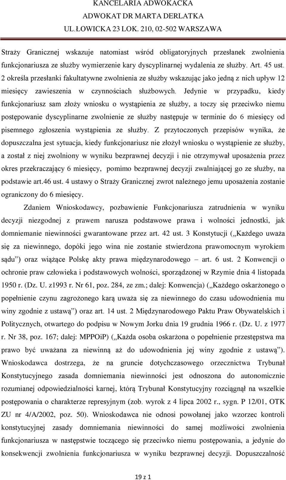 Jedynie w przypadku, kiedy funkcjonariusz sam złoży wniosku o wystąpienia ze służby, a toczy się przeciwko niemu postępowanie dyscyplinarne zwolnienie ze służby następuje w terminie do 6 miesięcy od