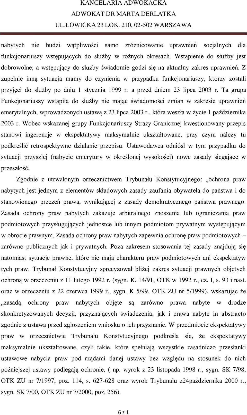 Z zupełnie inną sytuacją mamy do czynienia w przypadku funkcjonariuszy, którzy zostali przyjęci do służby po dniu 1 stycznia 1999 r. a przed dniem 23 lipca 2003 r.