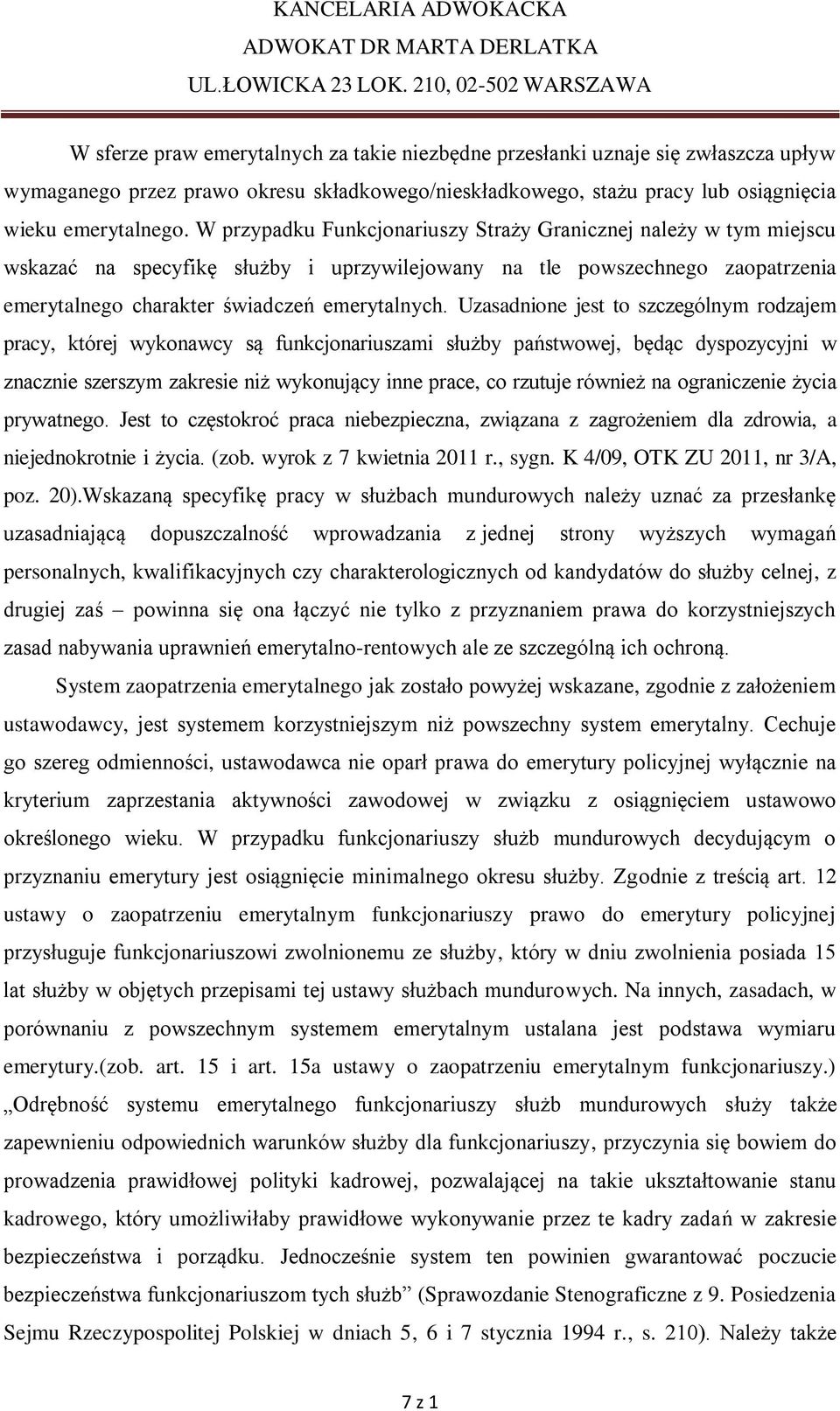 Uzasadnione jest to szczególnym rodzajem pracy, której wykonawcy są funkcjonariuszami służby państwowej, będąc dyspozycyjni w znacznie szerszym zakresie niż wykonujący inne prace, co rzutuje również