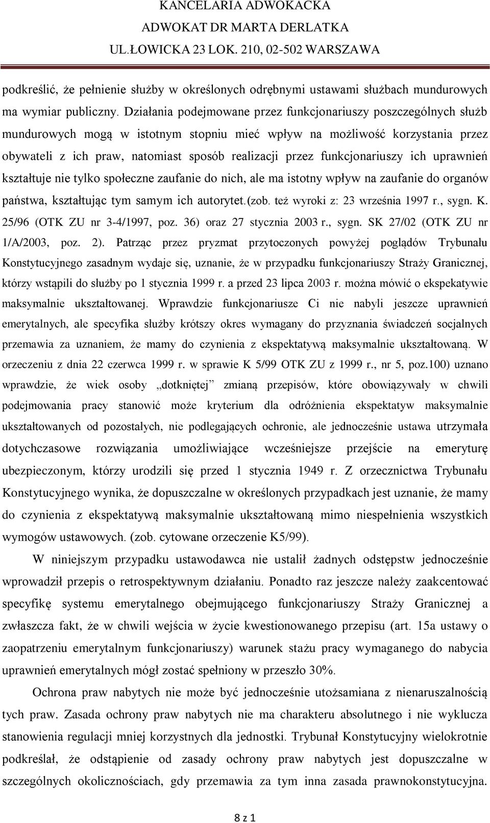 funkcjonariuszy ich uprawnień kształtuje nie tylko społeczne zaufanie do nich, ale ma istotny wpływ na zaufanie do organów państwa, kształtując tym samym ich autorytet.(zob.