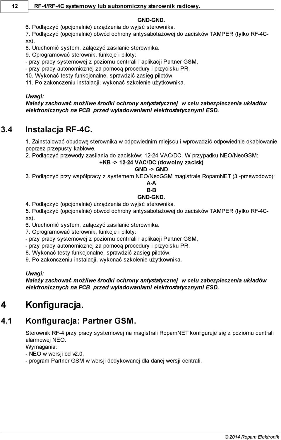 Oprogramować sterownik, funkcje i piloty: - przy pracy systemowej z poziomu centrrali i aplikacji Partner GSM, - przy pracy autonomicznej za pomocą procedury i przycisku PR. 10.