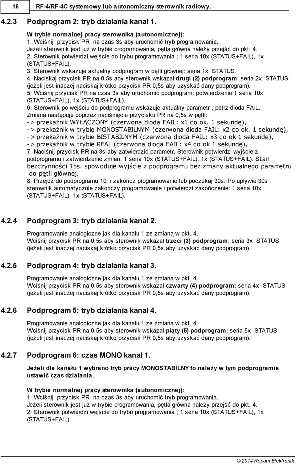 Sterownik potwierdzi wejście do trybu programowania ; 1 seria 10x (STTUS+FIL), 1x (STTUS+FIL). 3. Sterownik wskazuje aktualny podprogram w pętli głównej: seria 1x STTUS. 4.