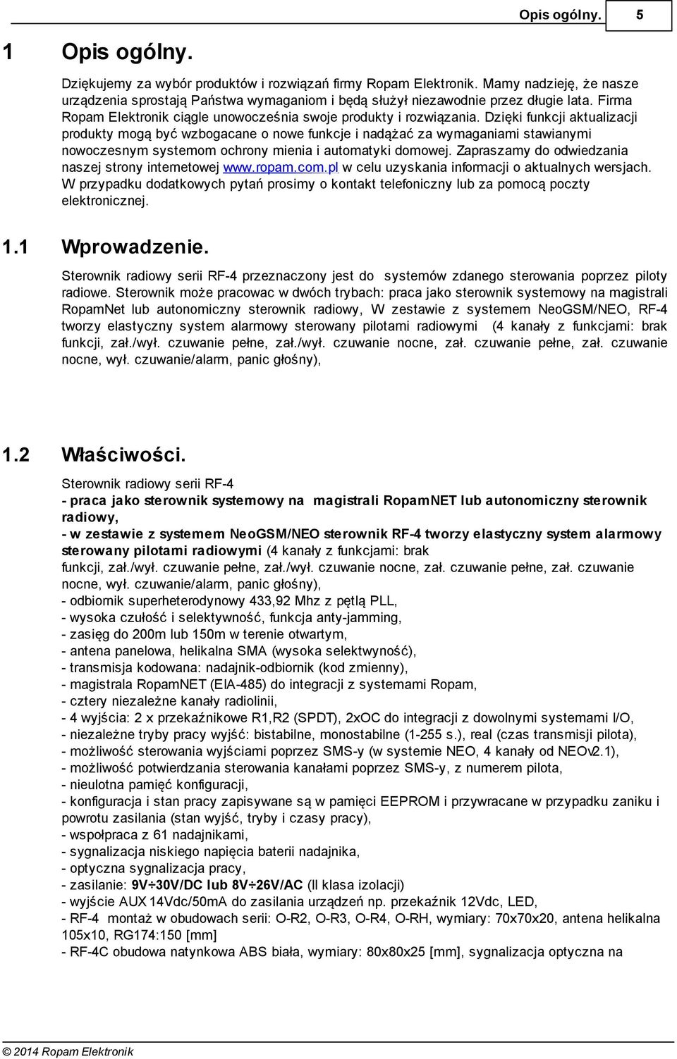 Dzięki funkcji aktualizacji produkty mogą być wzbogacane o nowe funkcje i nadążać za wymaganiami stawianymi nowoczesnym systemom ochrony mienia i automatyki domowej.