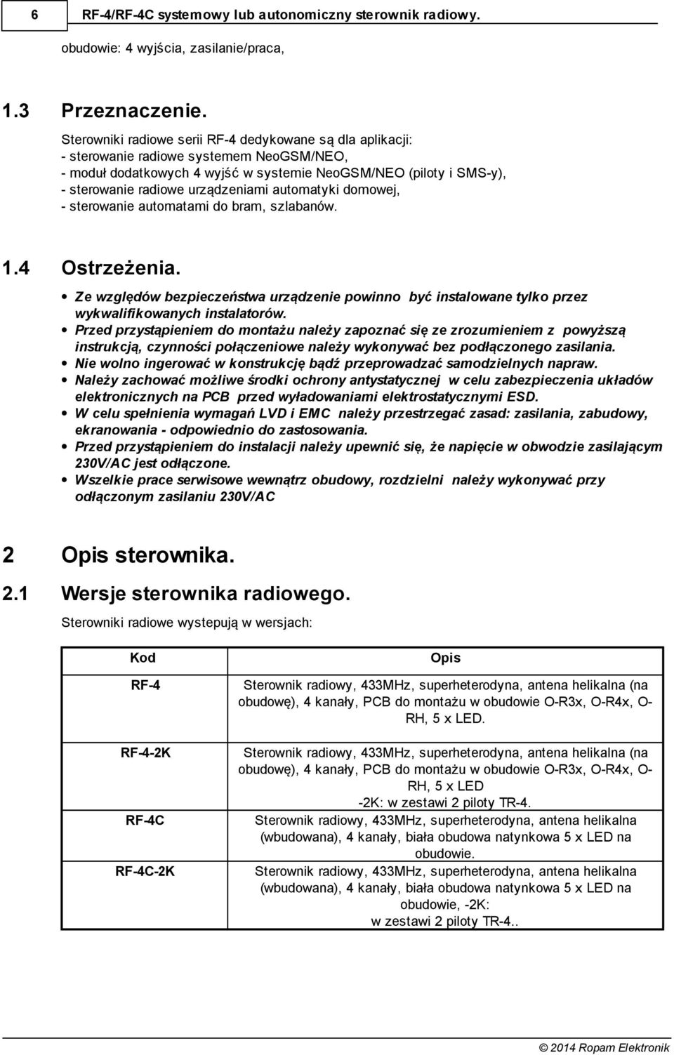 urządzeniami automatyki domowej, - sterowanie automatami do bram, szlabanów. 1.4 Ostrzeżenia. Ze względów bezpieczeństwa urządzenie powinno być instalowane tylko przez wykwalifikowanych instalatorów.