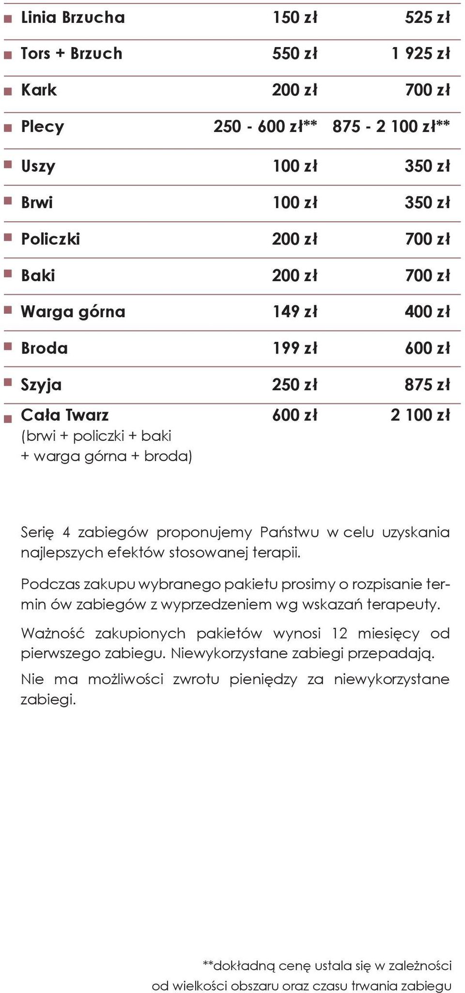 efektów stosowanej terapii. Podczas zakupu wybranego pakietu prosimy o rozpisanie termin ów zabiegów z wyprzedzeniem wg wskazań terapeuty.