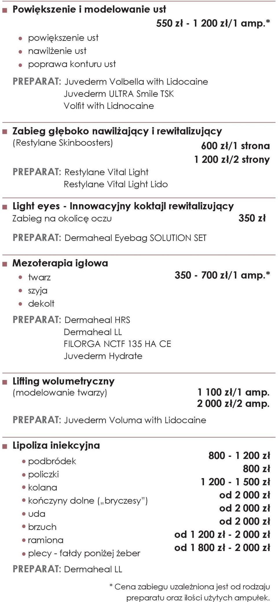 Skinboosters) 600 zł/1 strona 1 200 zł/2 strony PREPARAT: Restylane Vital Light Restylane Vital Light Lido Light eyes - Innowacyjny koktajl rewitalizujący Zabieg na okolicę oczu 350 zł PREPARAT: