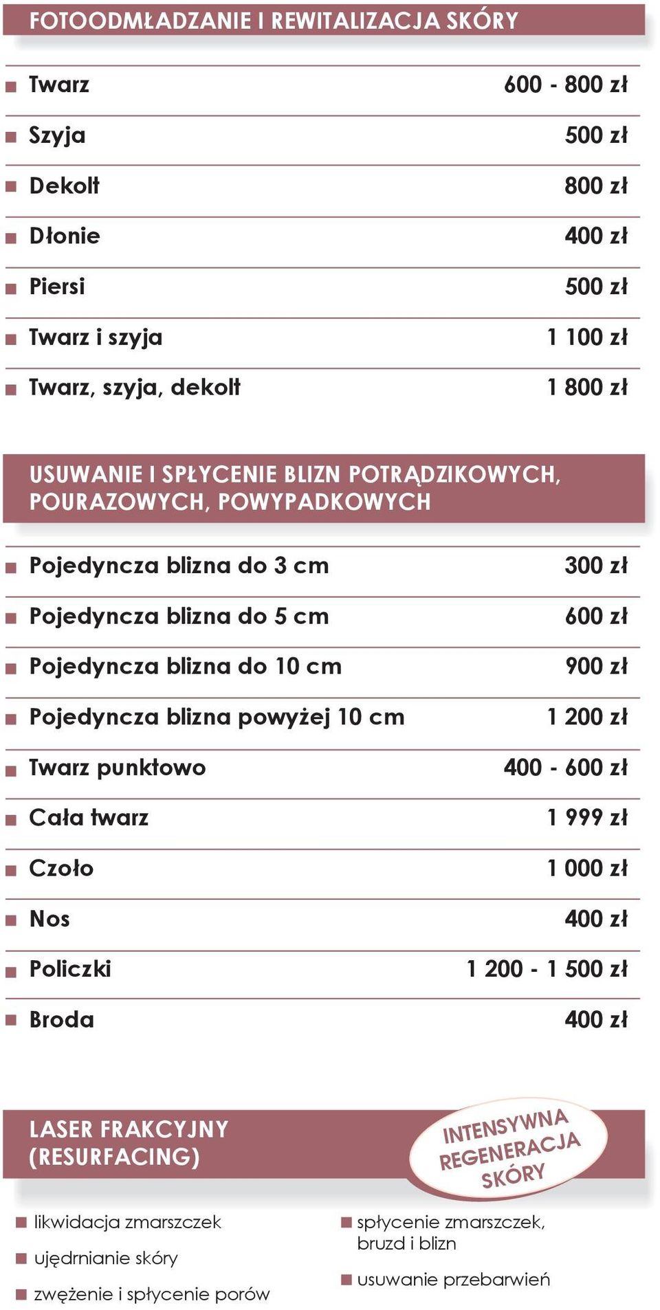 cm Twarz punktowo Cała twarz Czoło Nos Policzki Broda 300 zł 600 zł 900 zł 1 200 zł 400-600 zł 1 999 zł 1 000 zł 1 200-1 LASER FRAKCYJNY (RESURFACING)