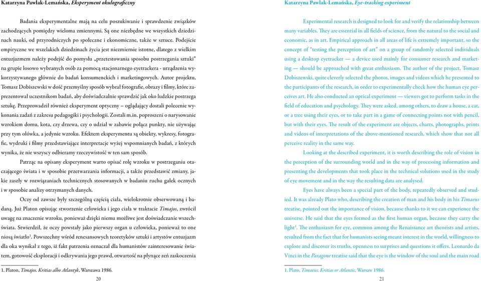 Podejście empiryczne we wszelakich dziedzinach życia jest niezmiernie istotne, dlatego z wielkim entuzjazmem należy podejść do pomysłu przetestowania sposobu postrzegania sztuki na grupie losowo