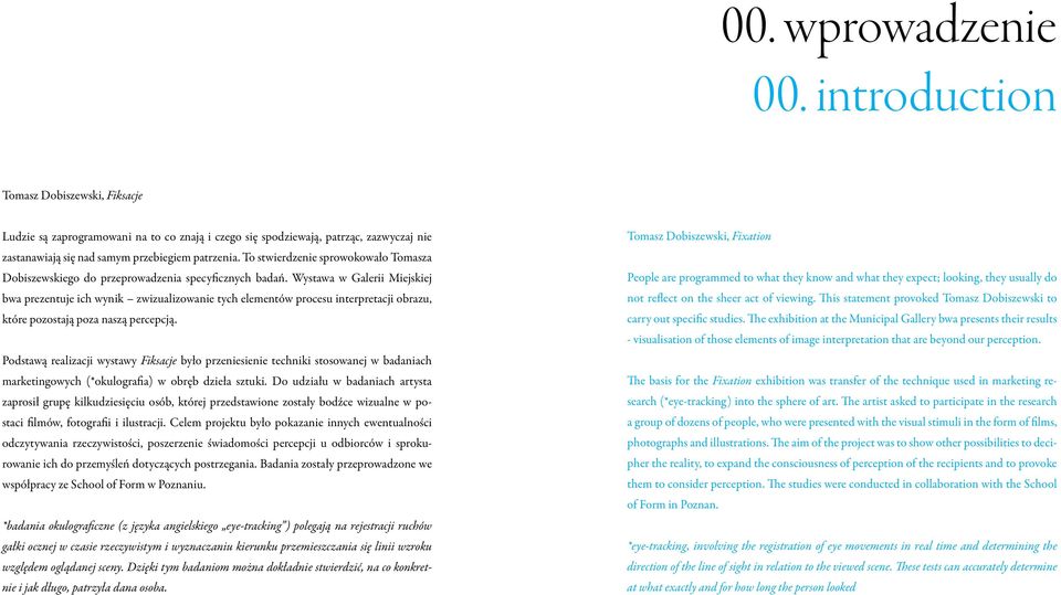 Wystawa w Galerii Miejskiej bwa prezentuje ich wynik zwizualizowanie tych elementów procesu interpretacji obrazu, które pozostają poza naszą percepcją.