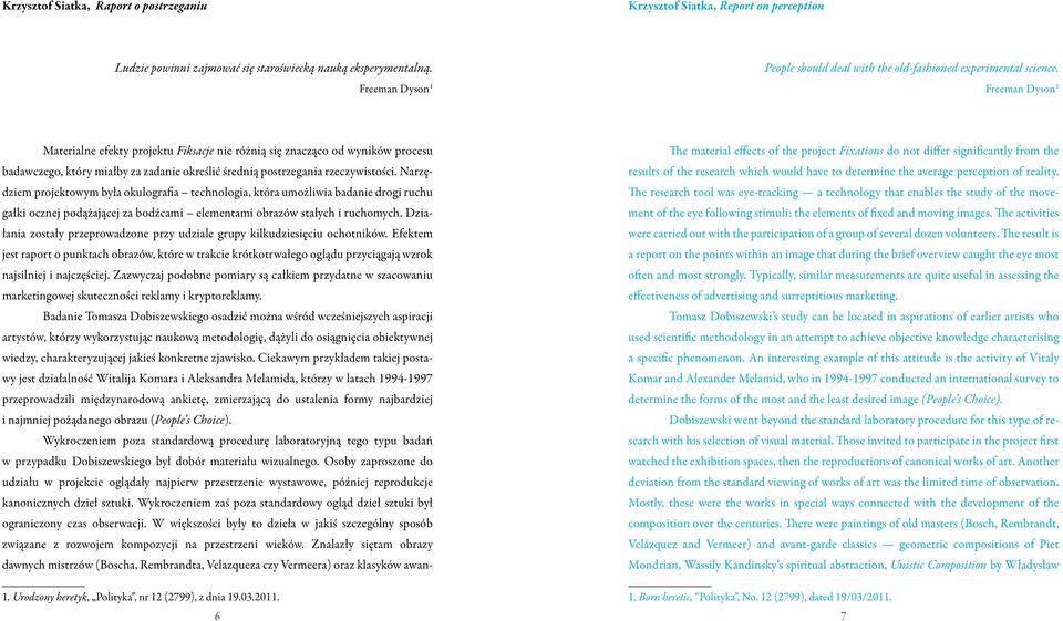 Freeman Dyson 1 Materialne efekty projektu Fiksacje nie różnią się znacząco od wyników procesu badawczego, który miałby za zadanie określić średnią postrzegania rzeczywistości.