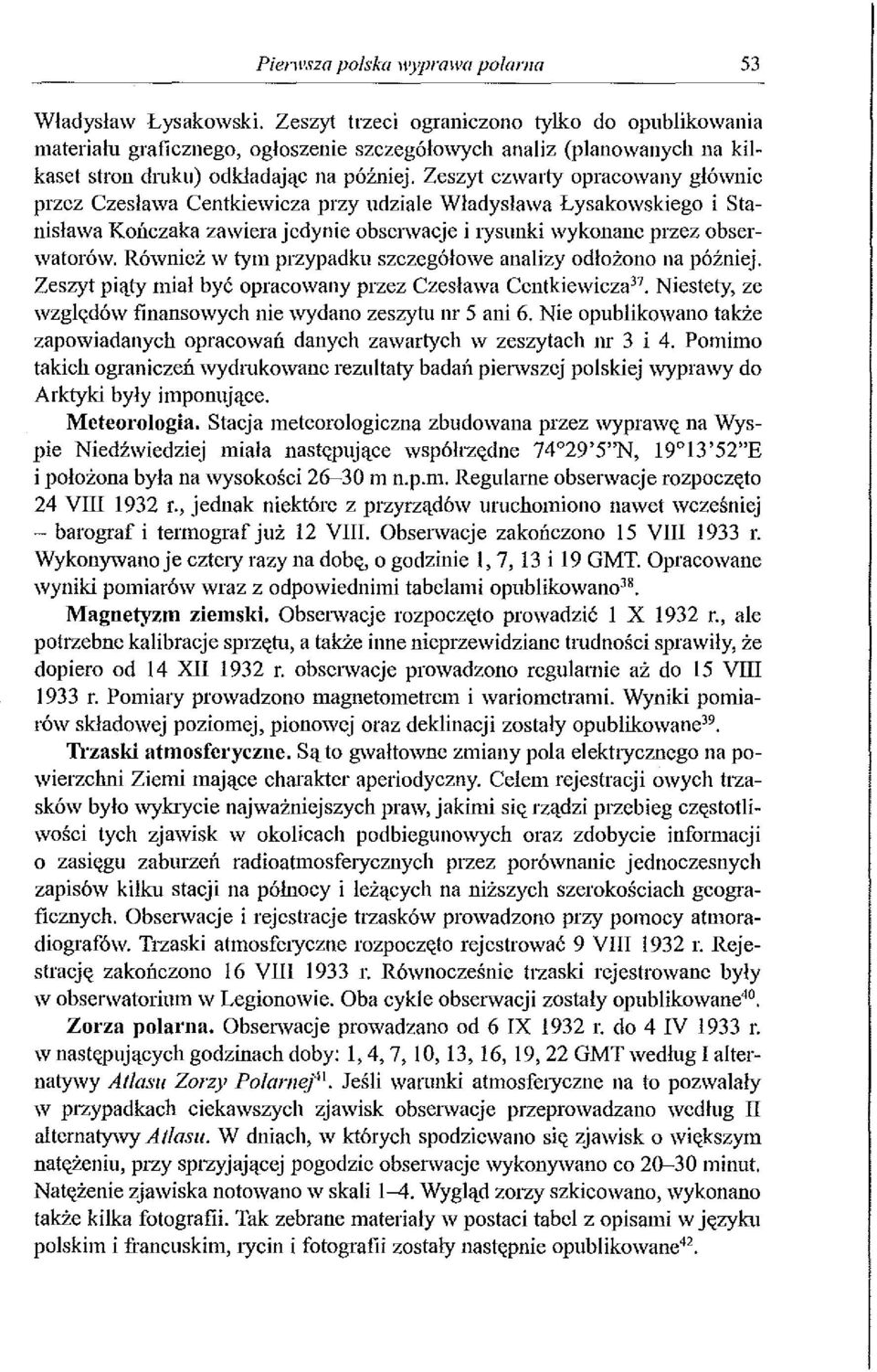 Zeszyt czwarty opracowany głównie przez Czesława Centkiewicza przy udziale Władysława Łysakowskiego i Stanisława Koi1czaka zawiera jedynie obserwacje i 1ysunki wykonane przez obserwatorów.