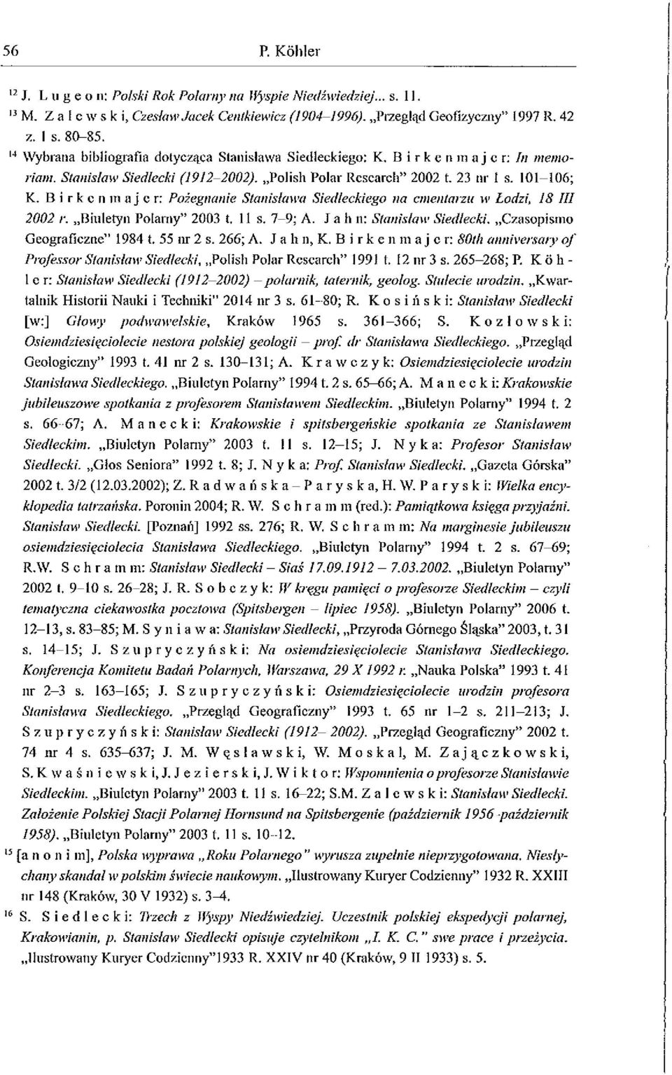 B i r k c n n1 aj c r: Pożegnanie Sta11ishH1 1 a Siedleckiego na c111e11tarzu lł' lodzi, 18 III 2002 r. Biuletyn Polaniy" 2003 t. 11 s. 7-9; A. Ja h n: Stanislau Siedlecki.