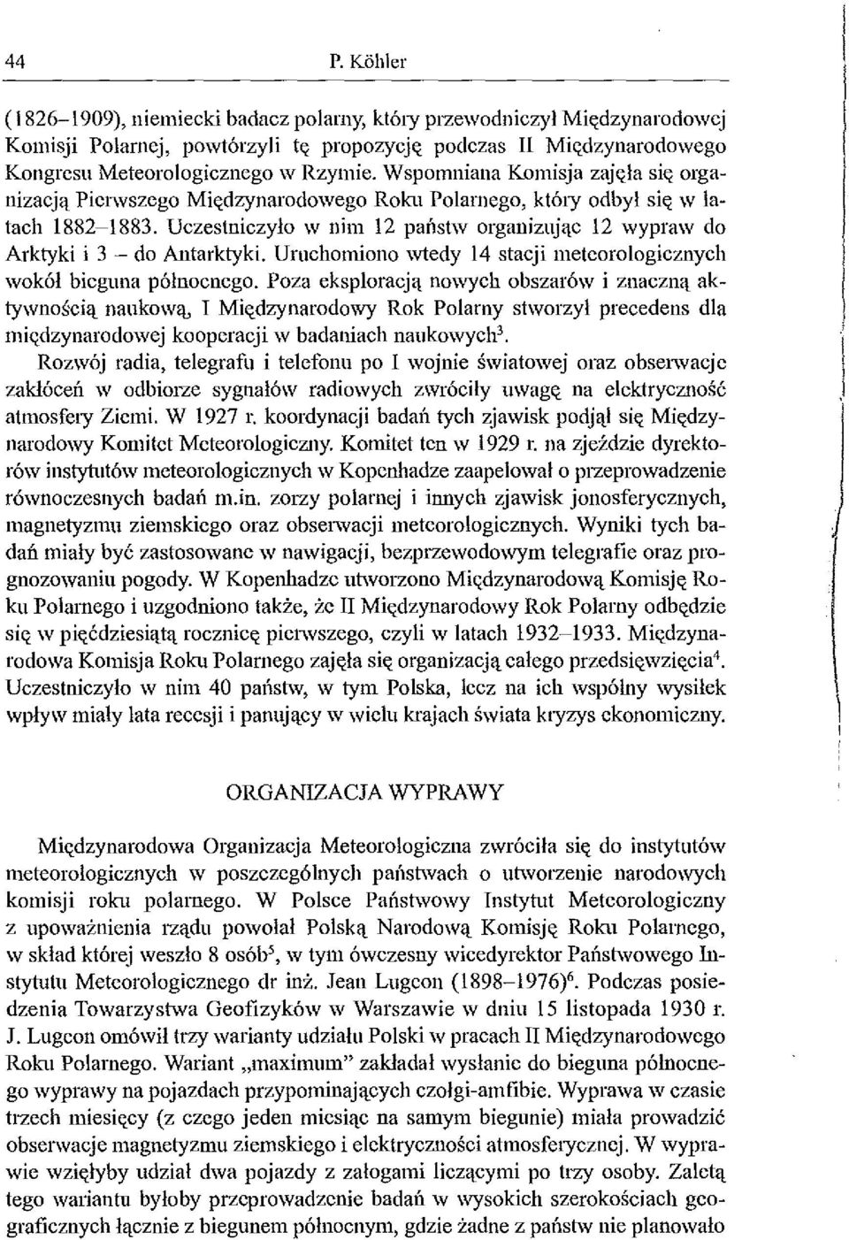 Uczestniczyło w nim 12 państw organizując 12 wypraw do Arktyki i 3 - do Antarktyki. Uruchomiono wtedy 14 stacji meteorologicznych wokół bieguna północnego.