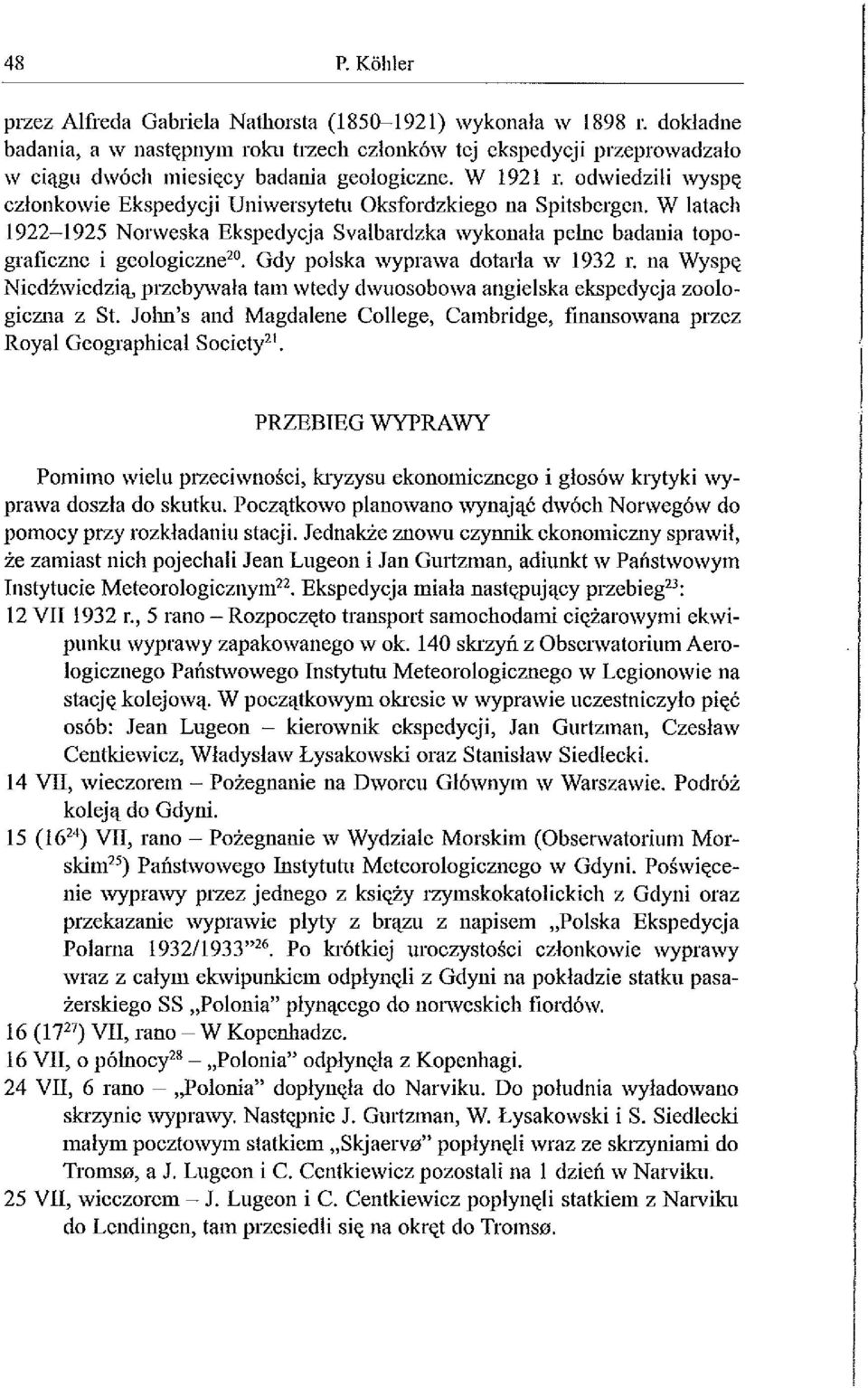 odwiedzili wyspę członkowie Ekspedycji Uniwersytetu Oksfordzkiego na Spitsbergen. W latach 1922-1925 Norweska Ekspedycja Svalbardzka wykonała pełne badania topograficzne i geologiczne'.