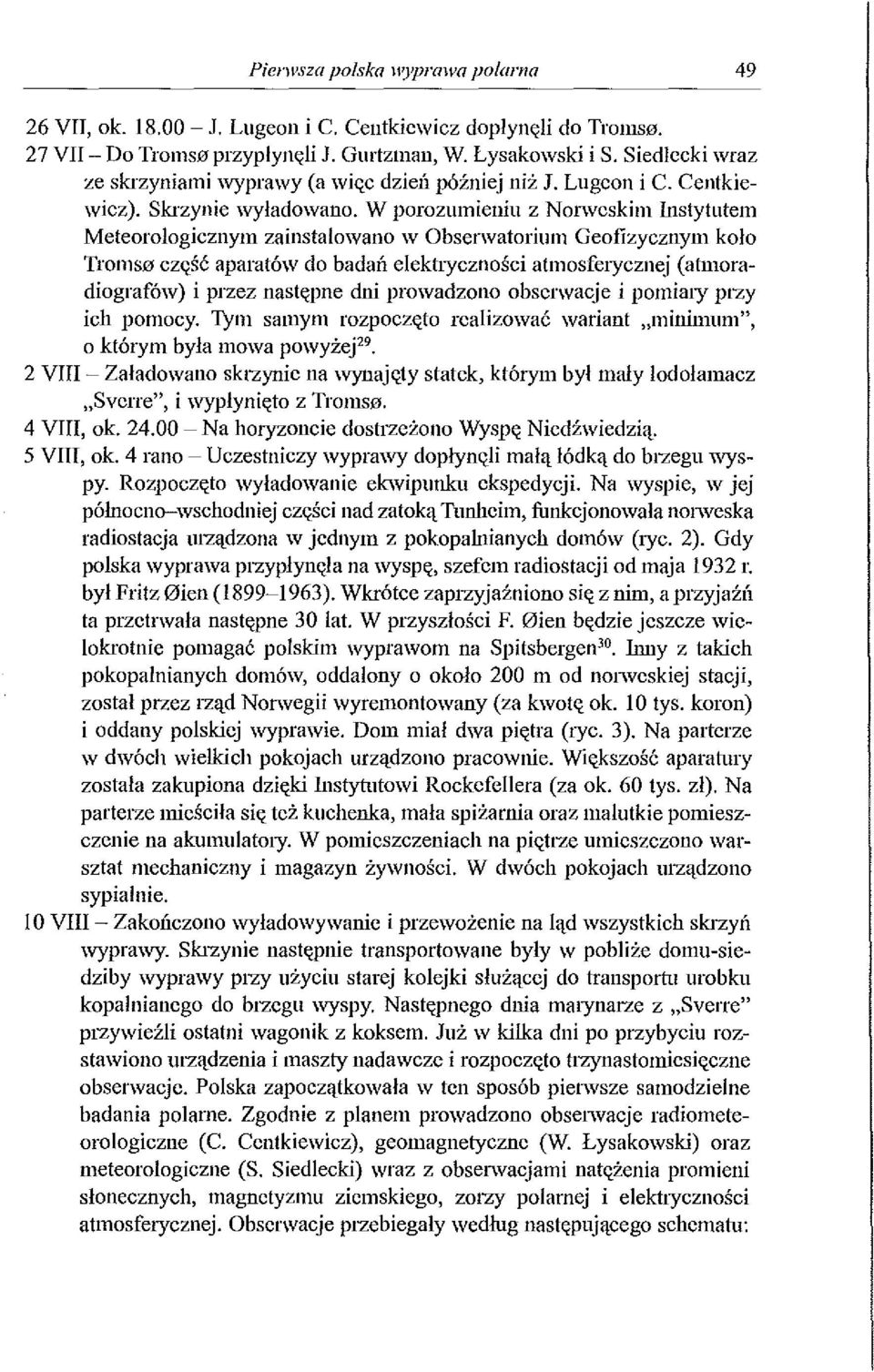 W porozumieniu z Norweskim Instytutem Meteorologicznym zainstalowano w Obserwatorium Geofizycznym kolo Tromso część aparatów do badań ełekt1yczności atmosfe1ycznej ( atmoradiografów) i przez następne