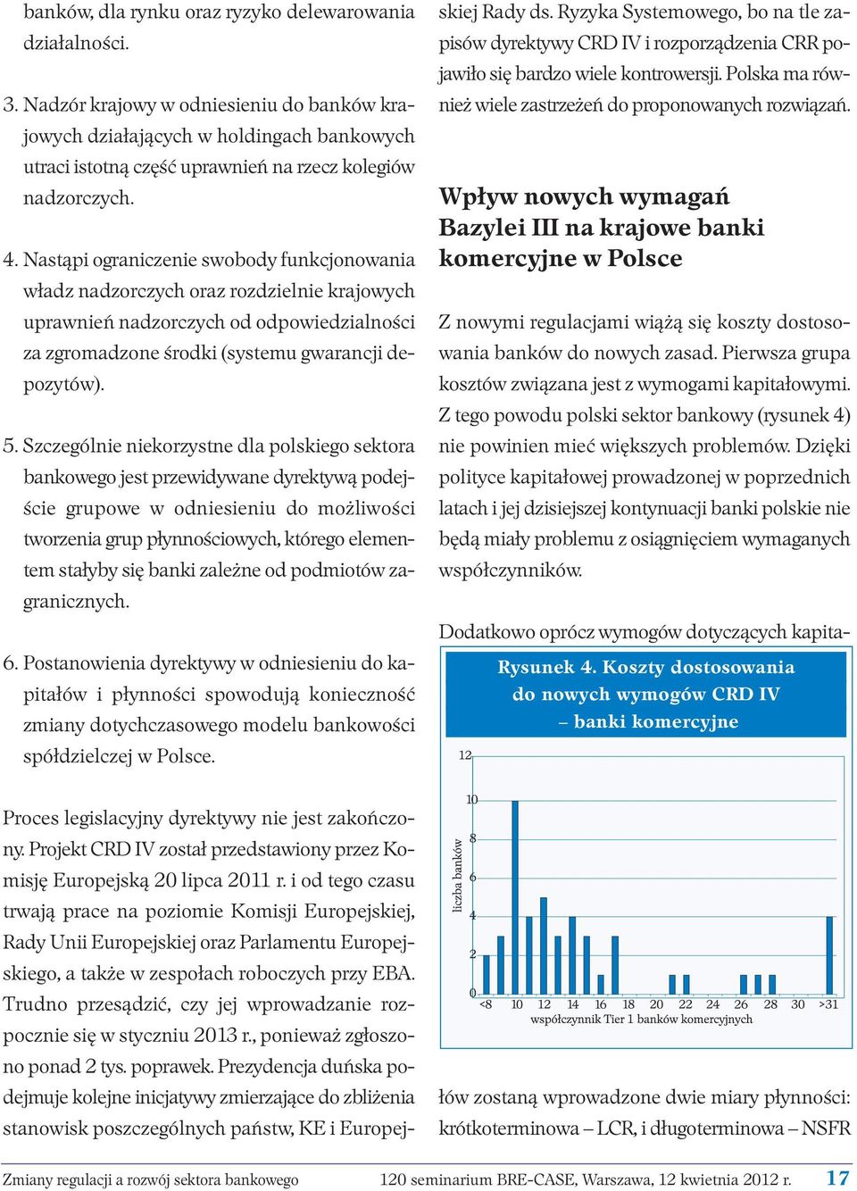 Nastąpi ograniczenie swobody funkcjonowania władz nadzorczych oraz rozdzielnie krajowych uprawnień nadzorczych od odpowiedzialności za zgromadzone środki (systemu gwarancji depozytów). 5.