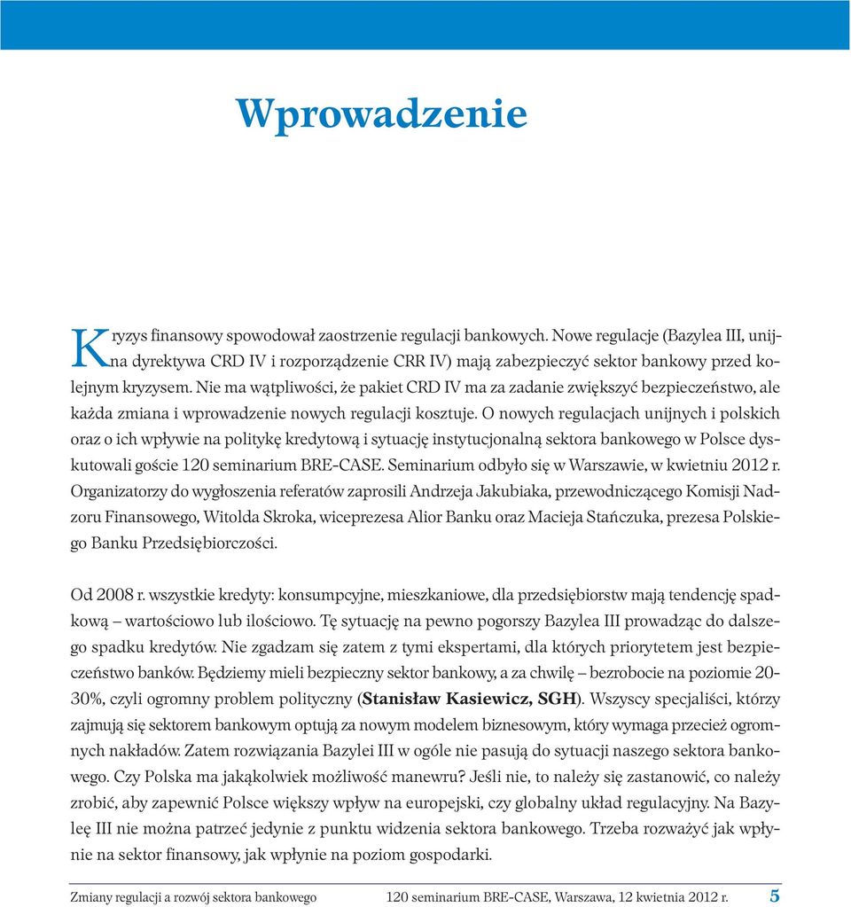 Nie ma wątpliwości, że pakiet CRD IV ma za zadanie zwiększyć bezpieczeństwo, ale każda zmiana i wprowadzenie nowych regulacji kosztuje.