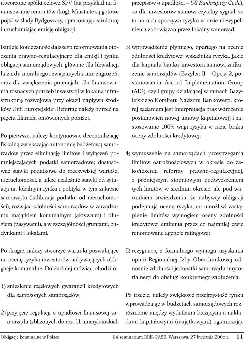 dalszego reformowania otoczenia prawno-regulacyjnego dla emisji i rynku obligacji samorządowych, głównie dla likwidacji hazardu moralnego i związanych z nim zagrożeń, oraz dla zwiększenia potencjału