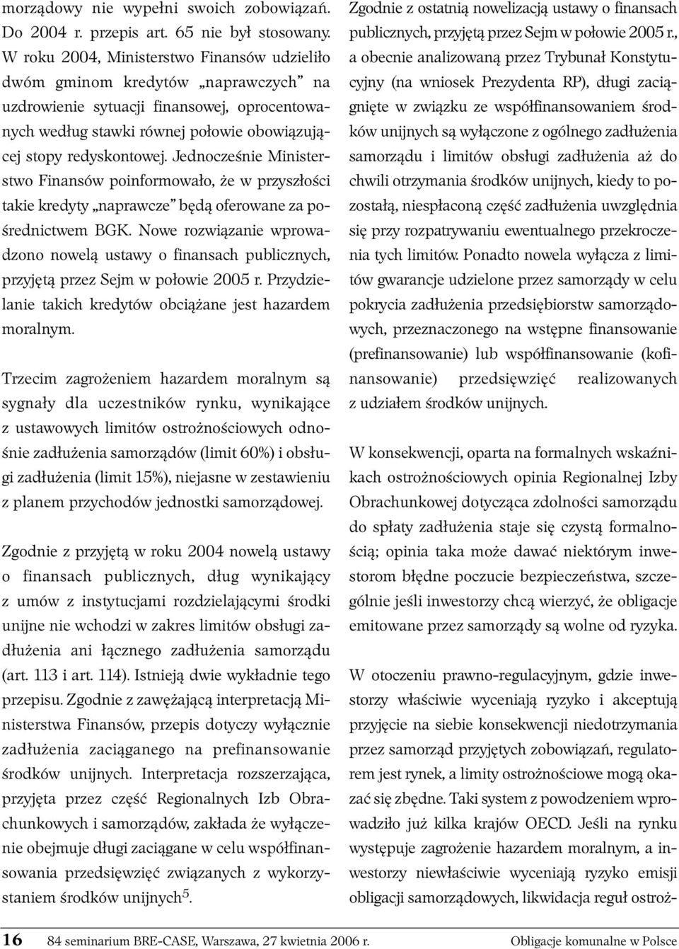 Jednocześnie Ministerstwo Finansów poinformowało, że w przyszłości takie kredyty naprawcze będą oferowane za pośrednictwem BGK.