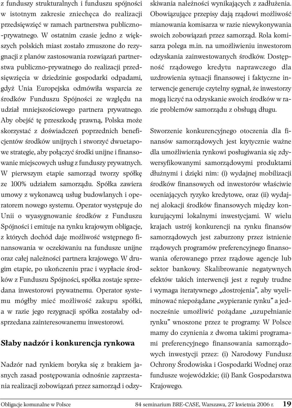 gospodarki odpadami, gdyż Unia Europejska odmówiła wsparcia ze środków Funduszu Spójności ze względu na udział mniejszościowego partnera prywatnego.