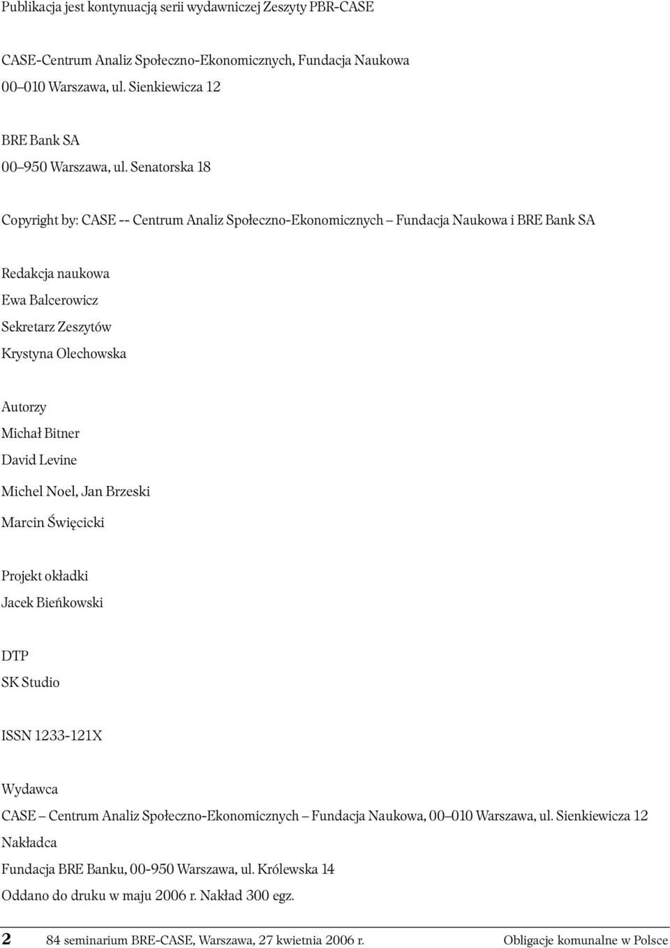 David Levine Michel Noel, Jan Brzeski Marcin Święcicki Projekt okładki Jacek Bieńkowski DTP SK Studio ISSN 1233-121X Wydawca CASE Centrum Analiz Społeczno-Ekonomicznych Fundacja Naukowa, 00 010