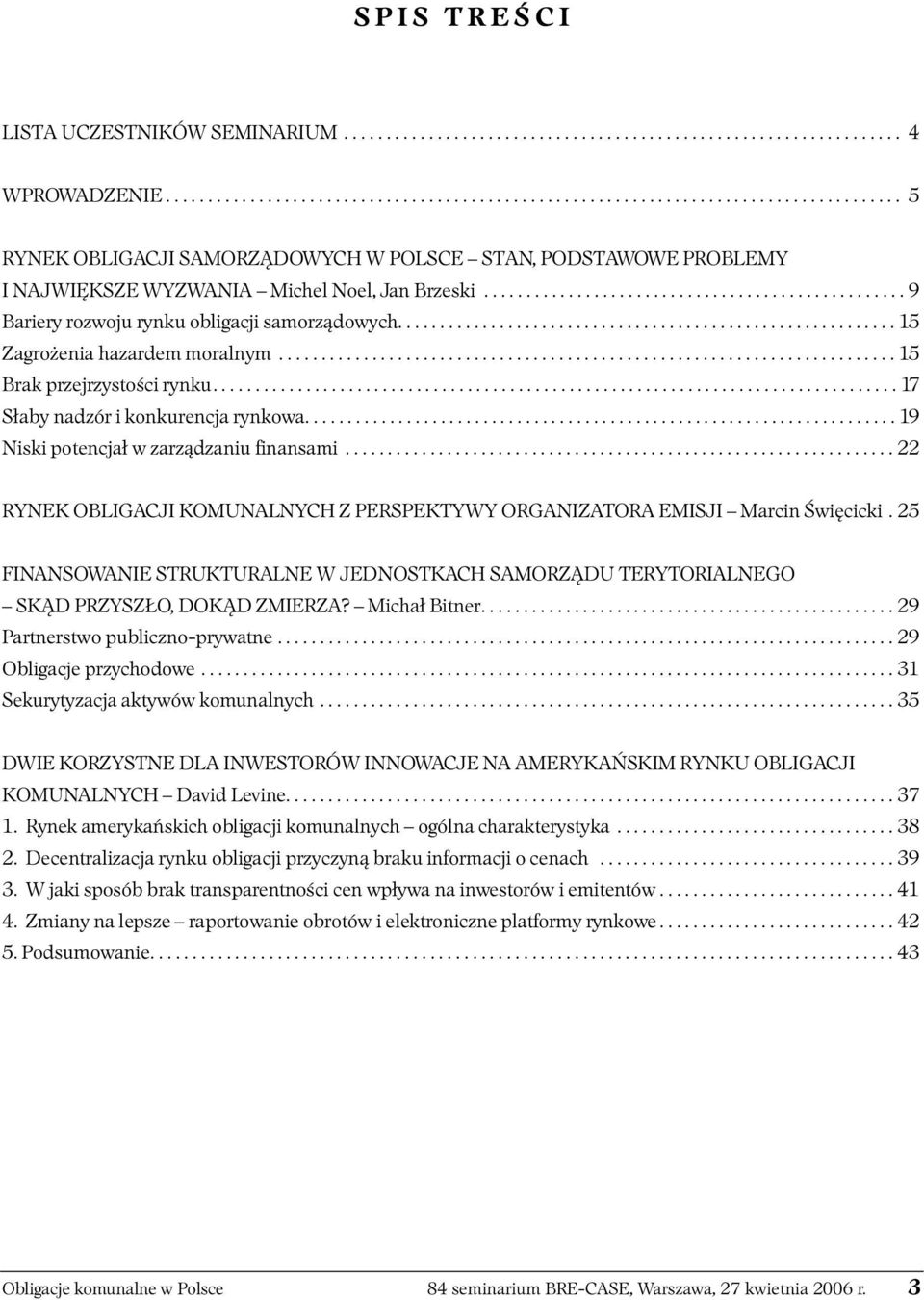 ................................................. 9 Bariery rozwoju rynku obligacji samorządowych........................................................... 15 Zagrożenia hazardem moralnym.