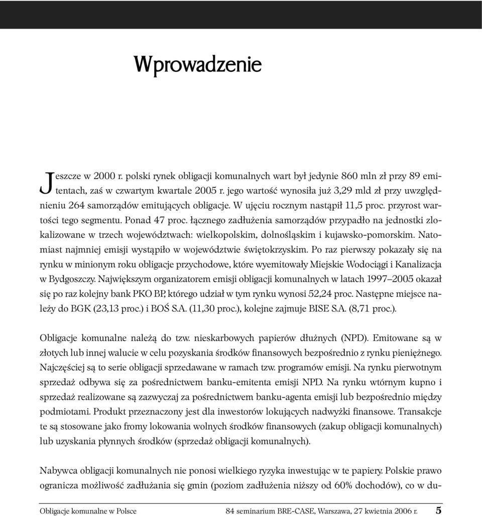 łącznego zadłużenia samorządów przypadło na jednostki zlokalizowane w trzech województwach: wielkopolskim, dolnośląskim i kujawsko-pomorskim.