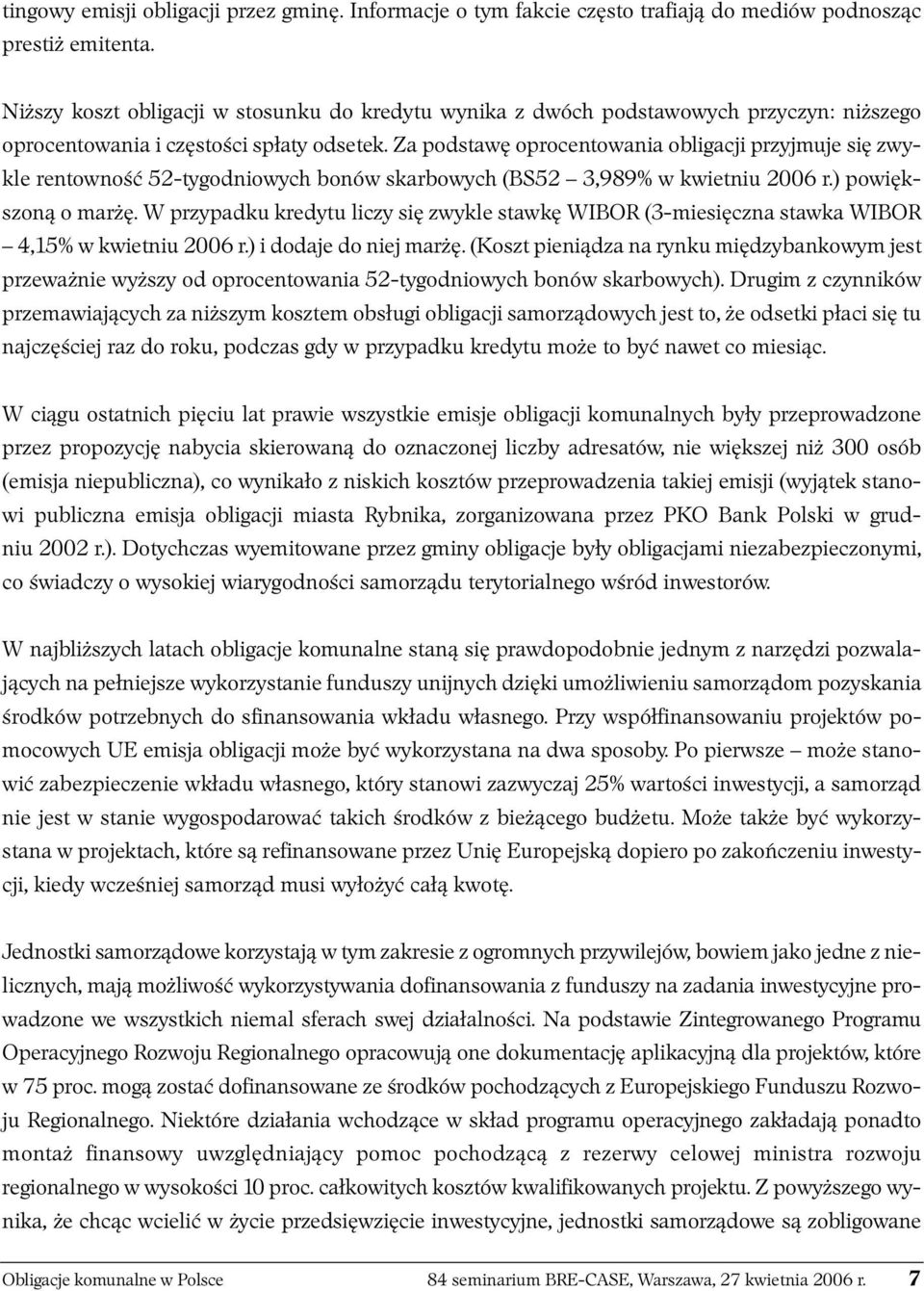 Za podstawę oprocentowania obligacji przyjmuje się zwykle rentowność 52-tygodniowych bonów skarbowych (BS52 3,989% w kwietniu 2006 r.) powiększoną o marżę.