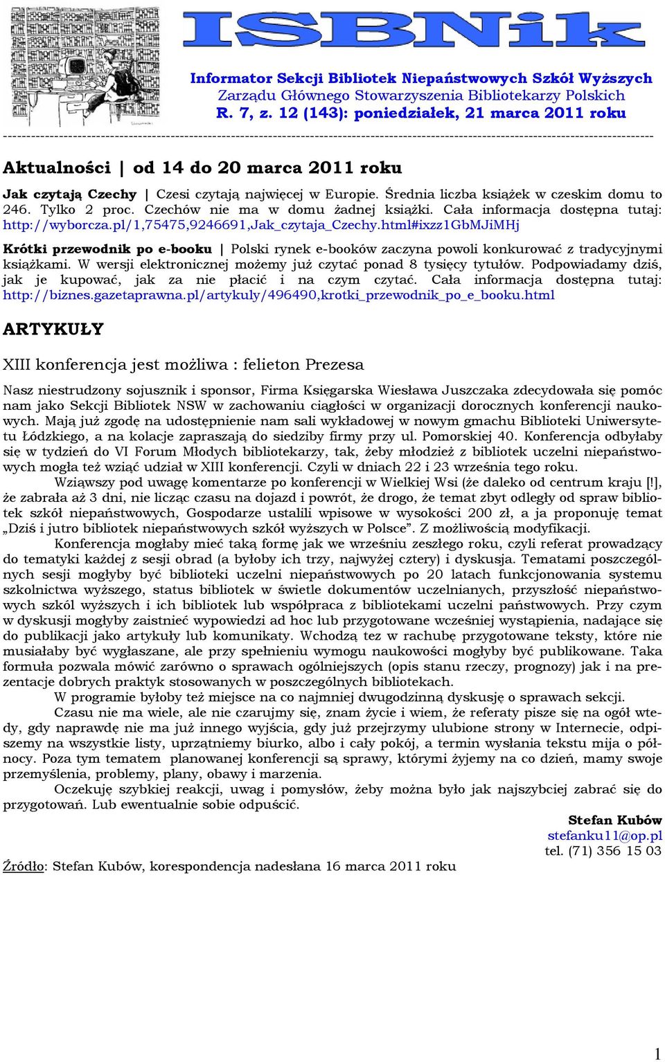 14 do 20 marca 2011 roku Jak czytają Czechy Czesi czytają najwięcej w Europie. Średnia liczba książek w czeskim domu to 246. Tylko 2 proc. Czechów nie ma w domu żadnej książki.