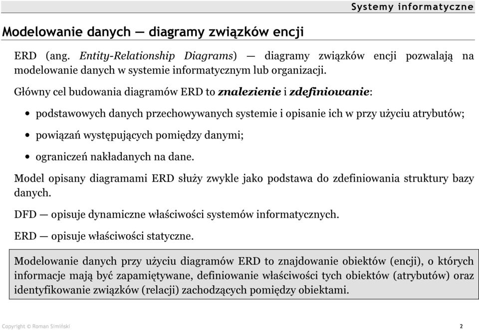 ograniczeń nakładanych na dane. Model opisany diagramami ERD służy zwykle jako podstawa do zdefiniowania struktury bazy danych. DFD opisuje dynamiczne właściwości systemów informatycznych.
