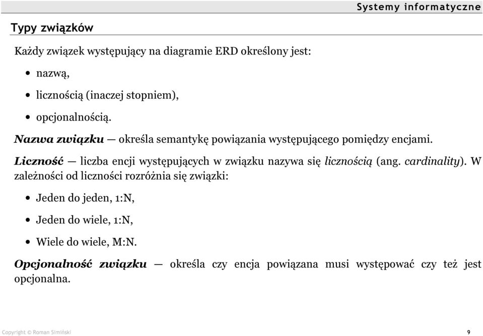 Liczność liczba encji występujących w związku nazywa się licznością (ang. cardinality).