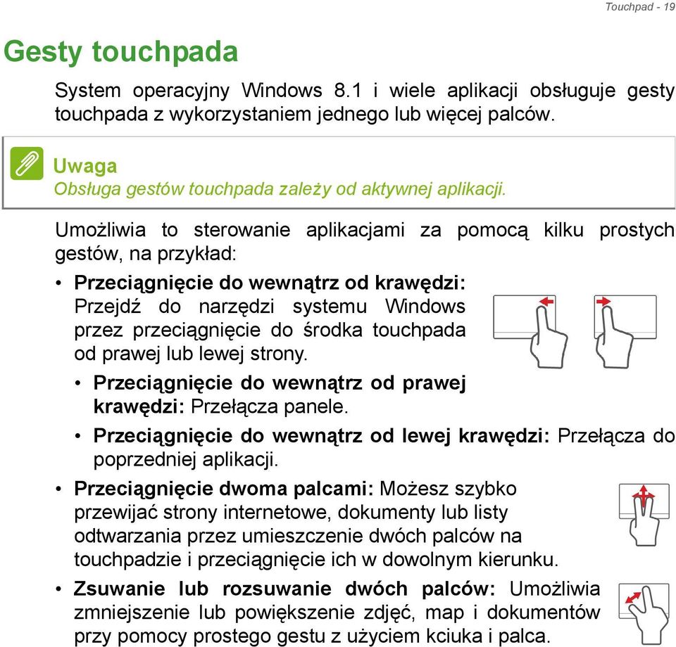 Umożliwia to sterowanie aplikacjami za pomocą kilku prostych gestów, na przykład: Przeciągnięcie do wewnątrz od krawędzi: Przejdź do narzędzi systemu Windows przez przeciągnięcie do środka touchpada