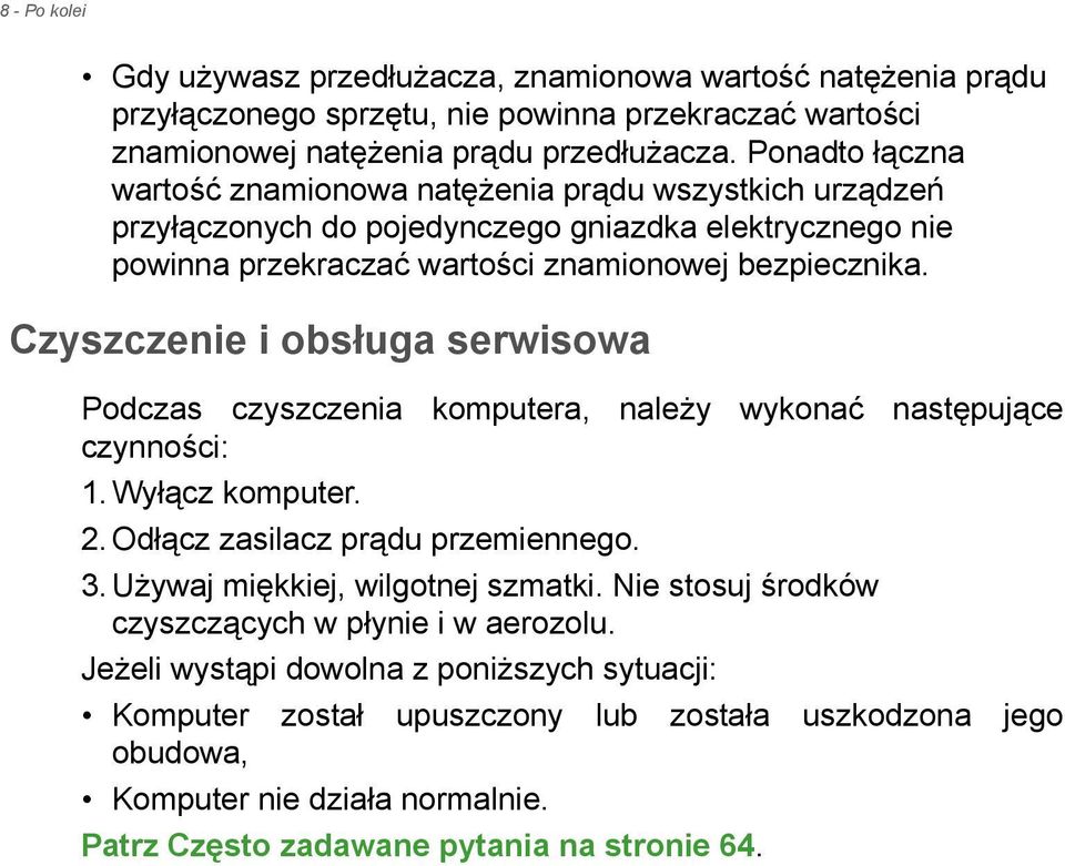 Czyszczenie i obsługa serwisowa Podczas czyszczenia komputera, należy wykonać następujące czynności: 1. Wyłącz komputer. 2. Odłącz zasilacz prądu przemiennego. 3. Używaj miękkiej, wilgotnej szmatki.