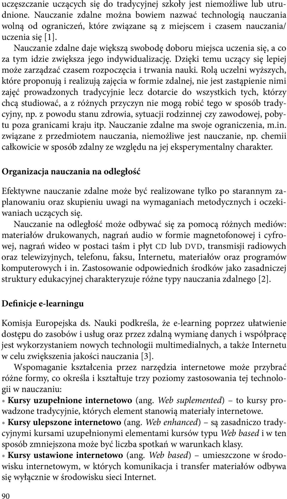 Nauczanie zdalne daje większą swobodę doboru miejsca uczenia się, a co za tym idzie zwiększa jego indywidualizację. Dzięki temu uczący się lepiej może zarządzać czasem rozpoczęcia i trwania nauki.