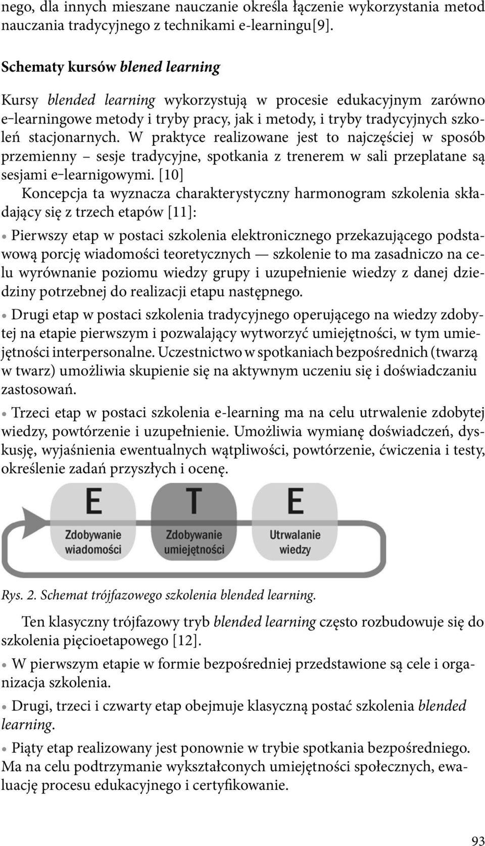 W praktyce realizowane jest to najczęściej w sposób przemienny sesje tradycyjne, spotkania z trenerem w sali przeplatane są sesjami e learnigowymi.