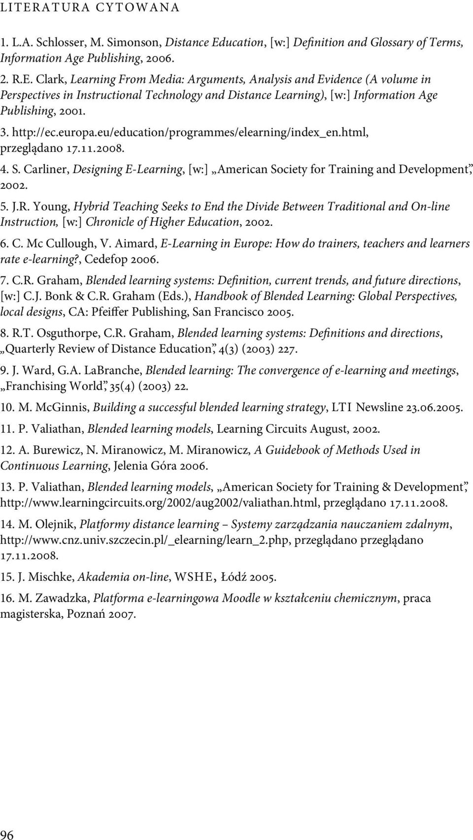 Young, Hybrid Teaching Seeks to End the Divide Between Traditional and On-line Instruction, [w:] Chronicle of Higher Education, 2002. 6. C. Mc Cullough, V.