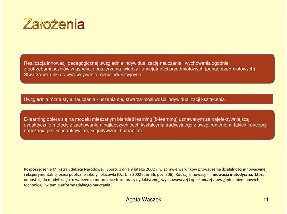 E-learning opiera się na modelu mieszanym blended learning (b-learning) uznawanym za najefektywniejszą dydaktycznie metodę z zachowaniem najlepszych cech kształcenia tradycyjnego z uwzględnieniem