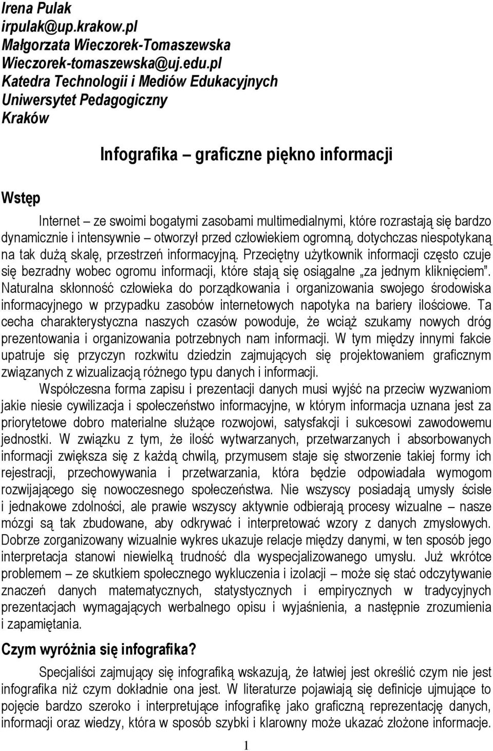 bardzo dynamicznie i intensywnie otworzył przed człowiekiem ogromną, dotychczas niespotykaną na tak dużą skalę, przestrzeń informacyjną.