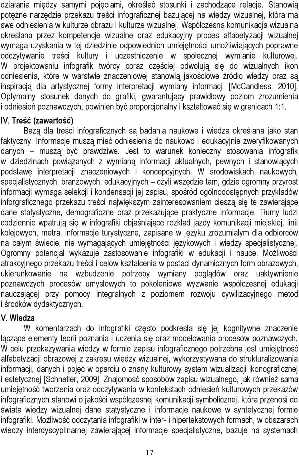 Współczesna komunikacja wizualna określana przez kompetencje wizualne oraz edukacyjny proces alfabetyzacji wizualnej wymaga uzyskania w tej dziedzinie odpowiednich umiejętności umożliwiających