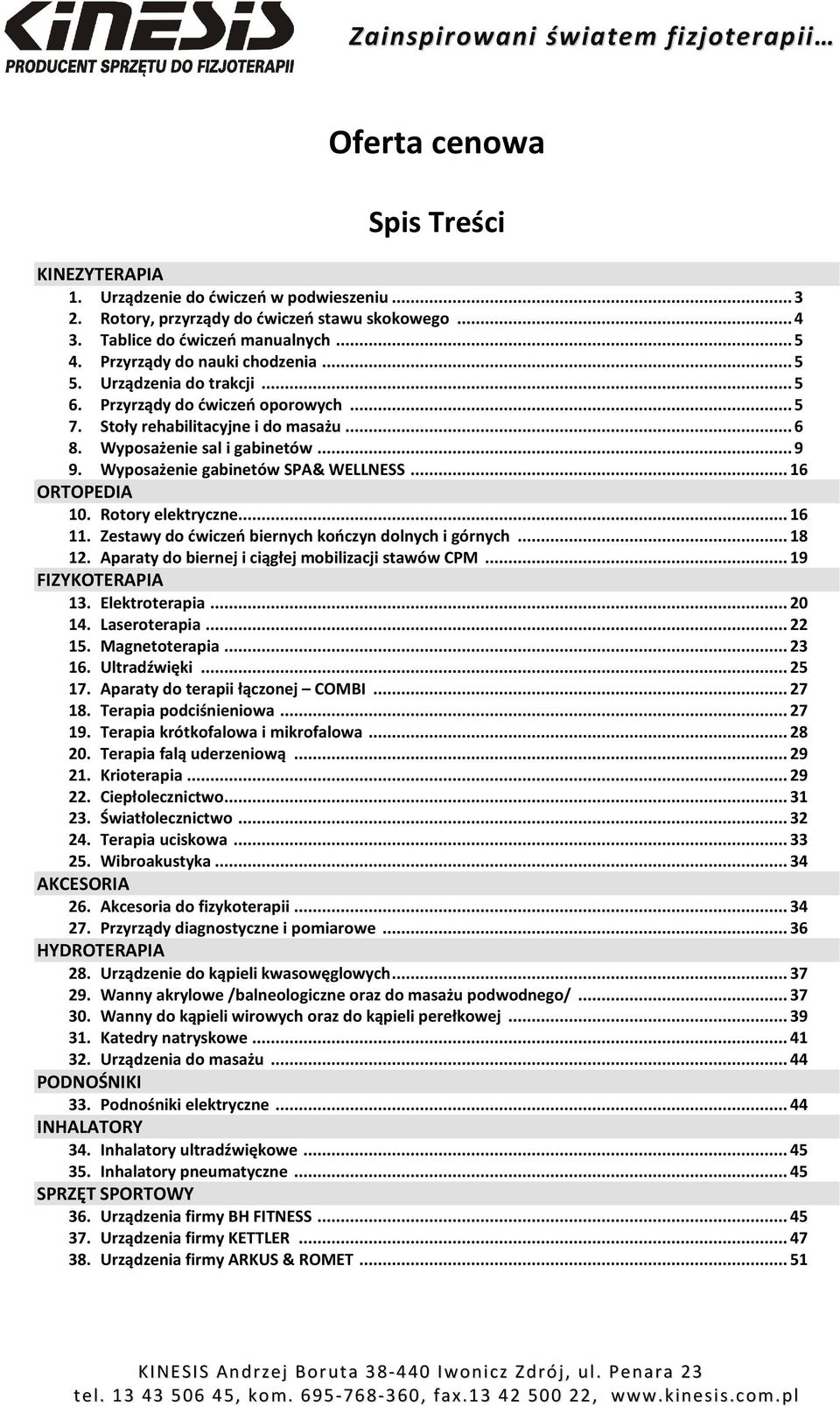 Wyposażenie gabinetów SPA& WELLNESS... 16 ORTOPEDIA 10. Rotory elektryczne... 16 11. Zestawy do ćwiczeń biernych kończyn dolnych i górnych... 18 12.