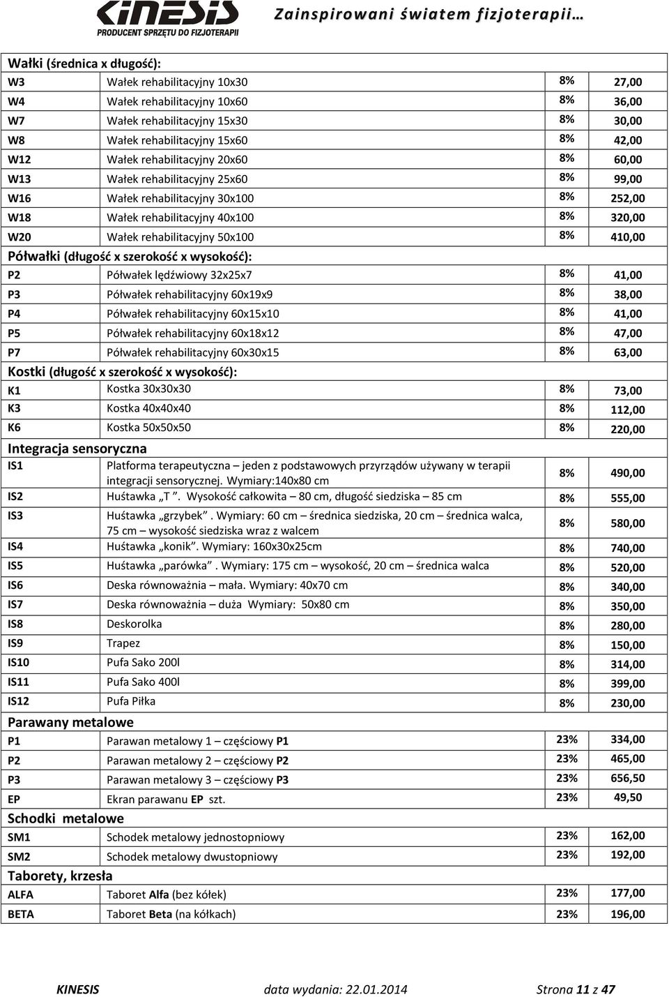 410,00 Półwałki (długość x szerokość x wysokość): P2 Półwałek lędźwiowy 32x25x7 8% 41,00 P3 Półwałek rehabilitacyjny 60x19x9 8% 38,00 P4 Półwałek rehabilitacyjny 60x15x10 8% 41,00 P5 Półwałek