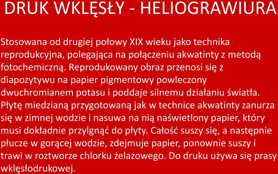 Płytę miedzianą przygotowaną jak w technice akwatinty zanurza się w zimnej wodzie i nasuwa na nią naświetlony papier, który musi dokładnie przylgnąć do