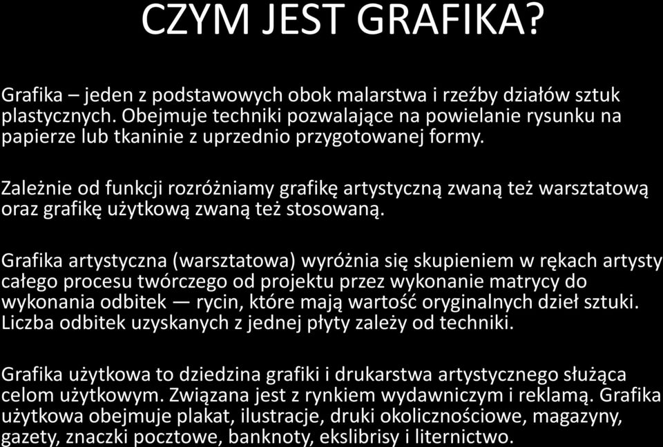 Zależnie od funkcji rozróżniamy grafikę artystyczną zwaną też warsztatową oraz grafikę użytkową zwaną też stosowaną.