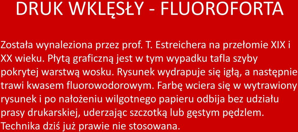 Rysunek wydrapuje się igłą, a następnie trawi kwasem fluorowodorowym.