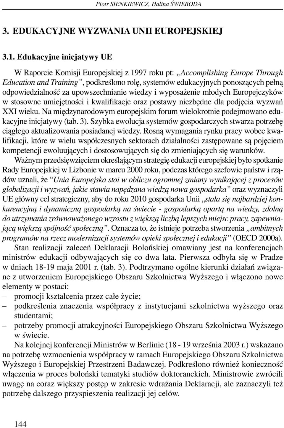 odpowiedzialność za upowszechnianie wiedzy i wyposażenie młodych Europejczyków w stosowne umiejętności i kwalifikacje oraz postawy niezbędne dla podjęcia wyzwań XXI wieku.