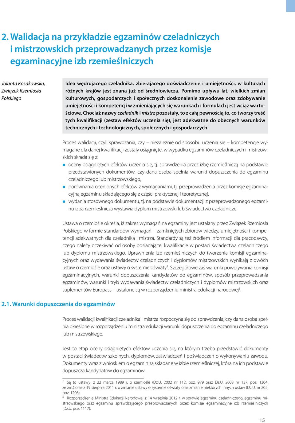 Pomimo upływu lat, wielkich zmian kulturowych, gospodarczych i społecznych doskonalenie zawodowe oraz zdobywanie umiejętności i kompetencji w zmieniających się warunkach i formułach jest wciąż