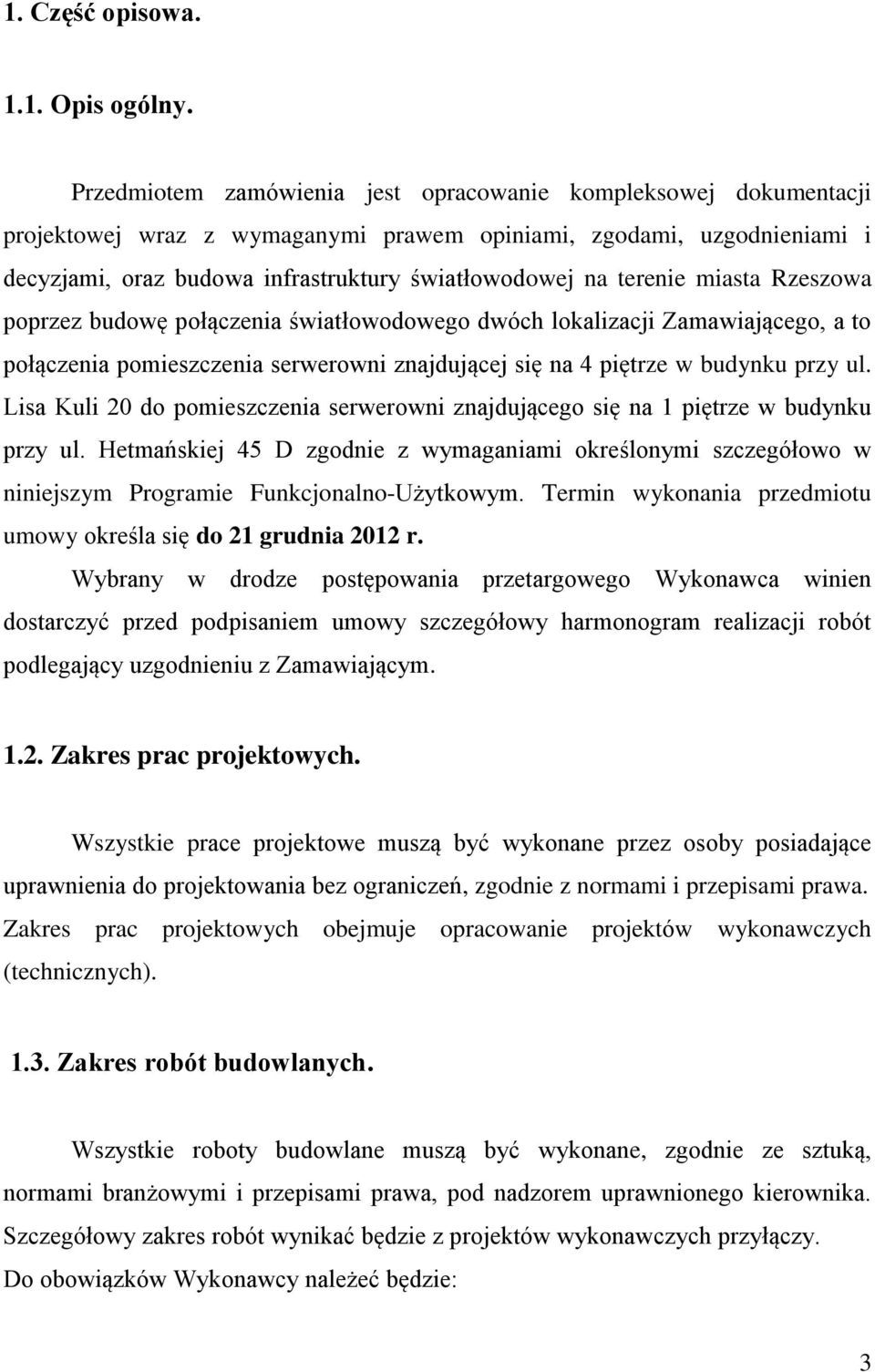 terenie miasta Rzeszowa poprzez budowę połączenia światłowodowego dwóch lokalizacji Zamawiającego, a to połączenia pomieszczenia serwerowni znajdującej się na 4 piętrze w budynku przy ul.